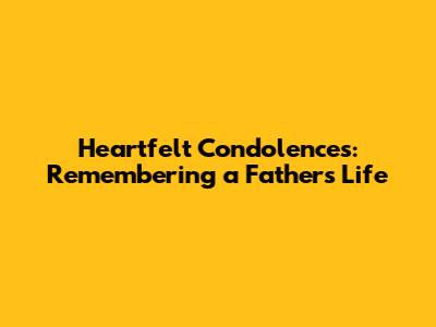 Heartfelt Condolences: Remembering a Father's Life