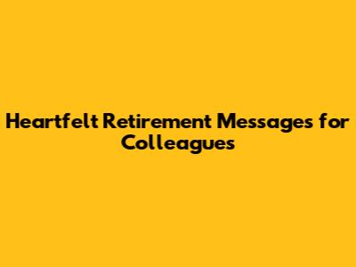 Heartfelt Retirement Messages for Colleagues