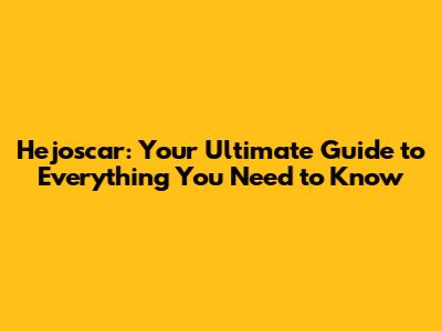 Hejoscar: Your Ultimate Guide to Everything You Need to Know