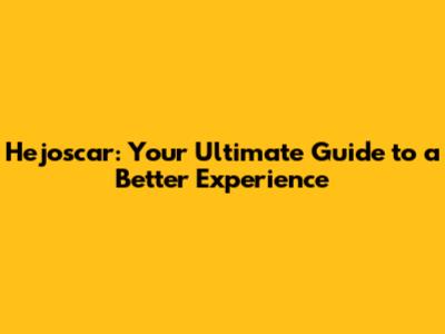Hejoscar: Your Ultimate Guide to a Better Experience
