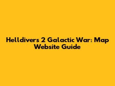 Helldivers 2 Galactic War: Map Website Guide