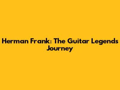 Herman Frank: The Guitar Legend's Journey
