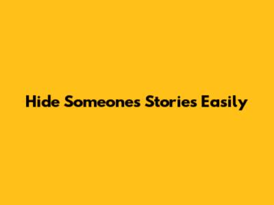Hide Someone's Stories Easily