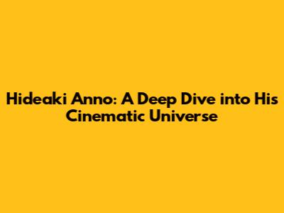 Hideaki Anno: A Deep Dive into His Cinematic Universe