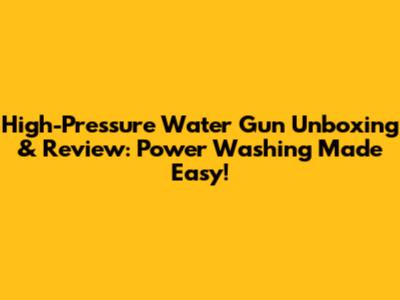 High-Pressure Water Gun Unboxing & Review: Power Washing Made Easy!