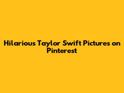 Hilarious Taylor Swift Pictures on Pinterest