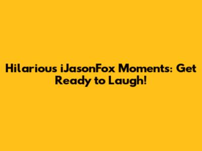 Hilarious iJasonFox Moments: Get Ready to Laugh!