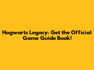 Hogwarts Legacy: Get the Official Game Guide Book!