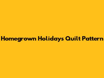 Homegrown Holidays Quilt Pattern