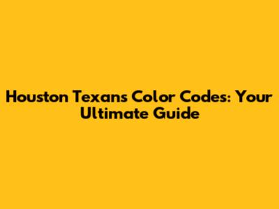 Houston Texans Color Codes: Your Ultimate Guide
