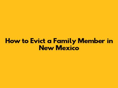 How to Evict a Family Member in New Mexico