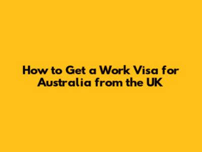 How to Get a Work Visa for Australia from the UK