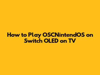 How to Play OSCNintendOS on Switch OLED on TV
