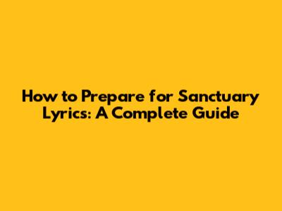 How to Prepare for Sanctuary Lyrics: A Complete Guide