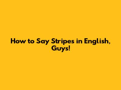 How to Say "Stripes" in English, Guys!
