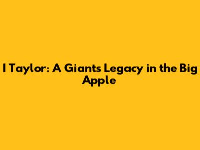 I Taylor: A Giants Legacy in the Big Apple