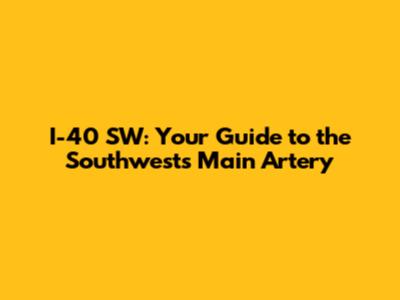I-40 SW: Your Guide to the Southwest's Main Artery