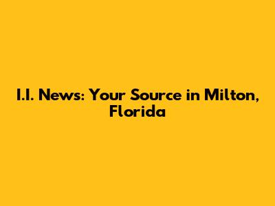 I.I. News: Your Source in Milton, Florida