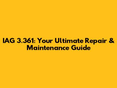 IAG 3.361: Your Ultimate Repair & Maintenance Guide