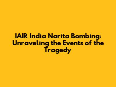 IAIR India Narita Bombing: Unraveling the Events of the Tragedy