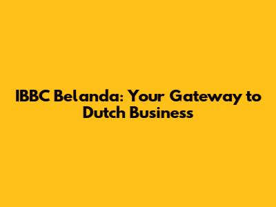 IBBC Belanda: Your Gateway to Dutch Business