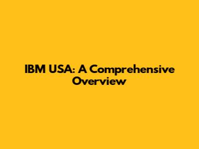 IBM USA: A Comprehensive Overview