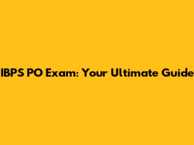 IBPS PO Exam: Your Ultimate Guide