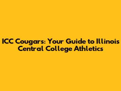 ICC Cougars: Your Guide to Illinois Central College Athletics