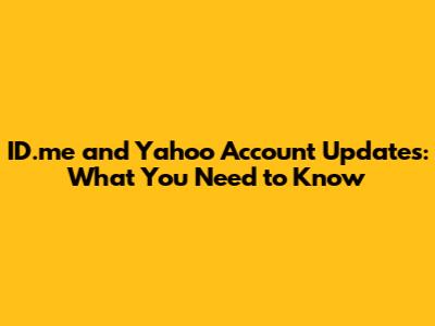 ID.me and Yahoo Account Updates: What You Need to Know