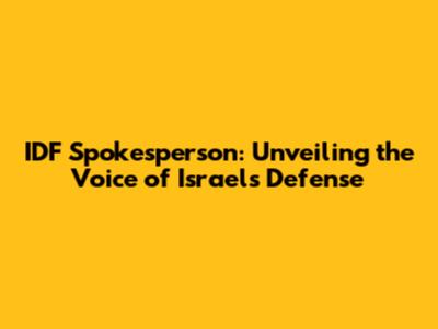 IDF Spokesperson: Unveiling the Voice of Israel's Defense