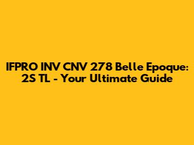 IFPRO INV CNV 278 Belle Epoque: 2S TL - Your Ultimate Guide