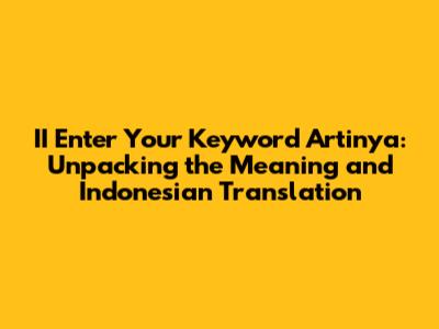 II Enter Your Keyword Artinya: Unpacking the Meaning and Indonesian Translation