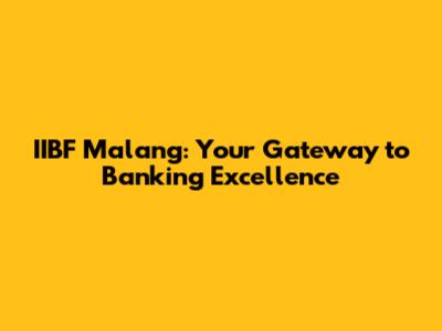 IIBF Malang: Your Gateway to Banking Excellence