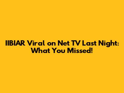 IIBIAR Viral on Net TV Last Night: What You Missed!