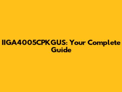 IIGA4005CPKGUS: Your Complete Guide