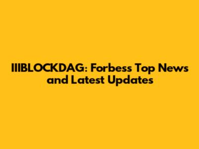 IIIBLOCKDAG: Forbes's Top News and Latest Updates