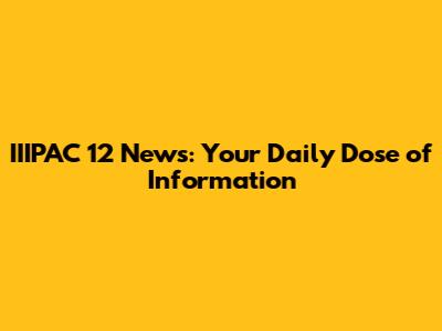 IIIPAC 12 News: Your Daily Dose of Information