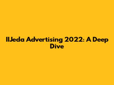 IIJeda Advertising 2022: A Deep Dive