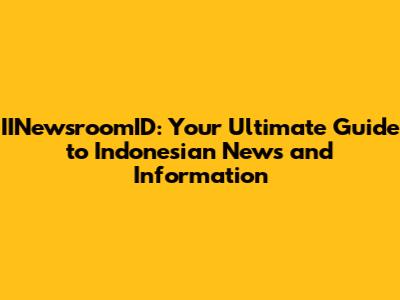 IINewsroomID: Your Ultimate Guide to Indonesian News and Information