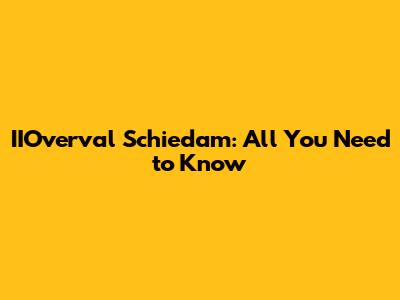 IIOverval Schiedam: All You Need to Know