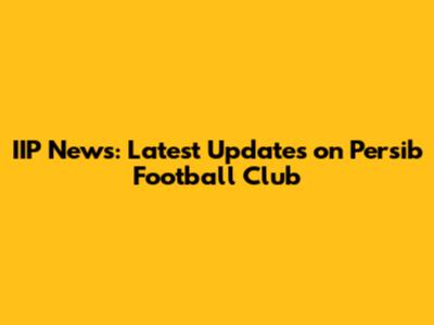 IIP News: Latest Updates on Persib Football Club