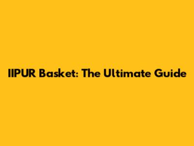 IIPUR Basket: The Ultimate Guide