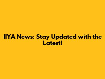 IIYA News: Stay Updated with the Latest!