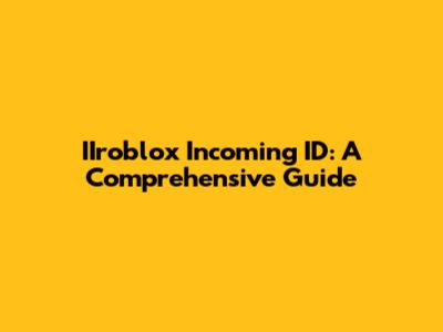 IIroblox Incoming ID: A Comprehensive Guide