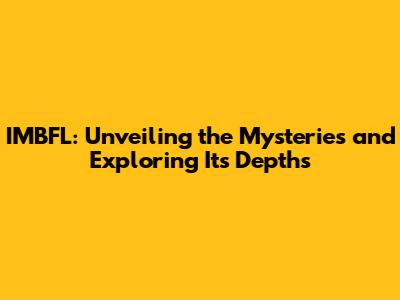 IMBFL: Unveiling the Mysteries and Exploring Its Depths