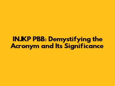 INJKP PBB: Demystifying the Acronym and Its Significance