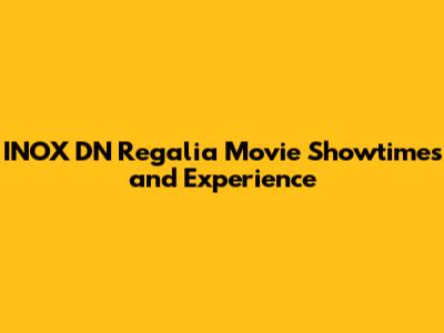 INOX DN Regalia Movie Showtimes and Experience
