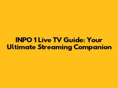 INPO 1 Live TV Guide: Your Ultimate Streaming Companion