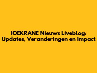 IOEKRANE Nieuws Liveblog: Updates, Veranderingen en Impact