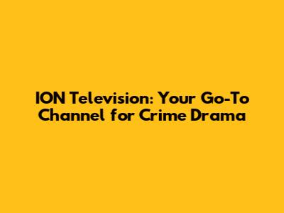 ION Television: Your Go-To Channel for Crime Drama